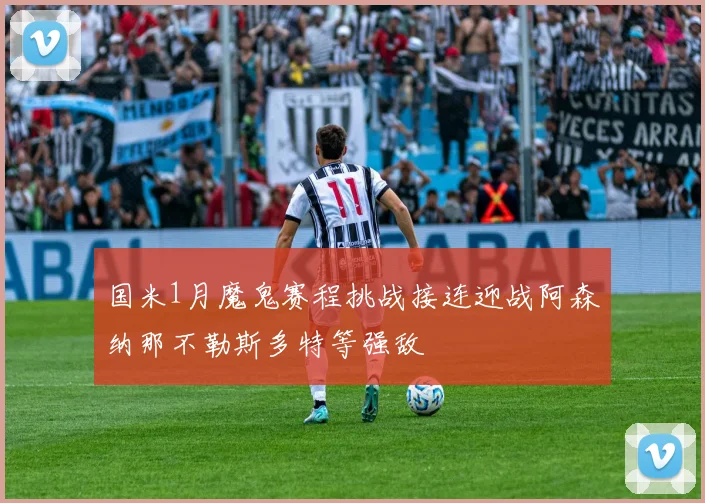 国米1月魔鬼赛程挑战接连迎战阿森纳那不勒斯多特等强敌