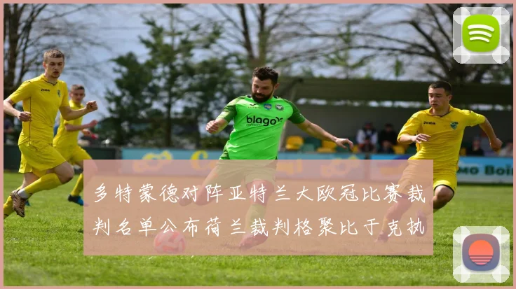 多特蒙德对阵亚特兰大欧冠比赛裁判名单公布荷兰裁判格聚比于克执法