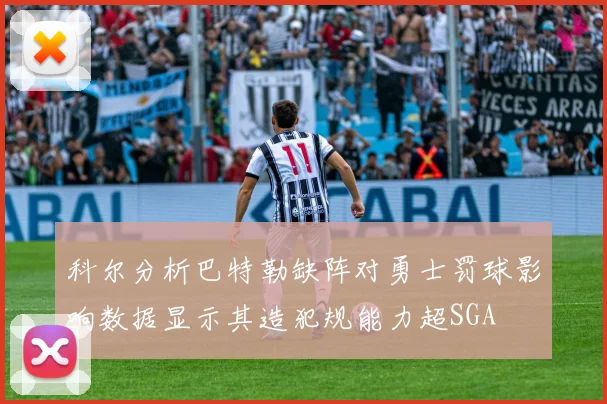 科尔分析巴特勒缺阵对勇士罚球影响数据显示其造犯规能力超SGA